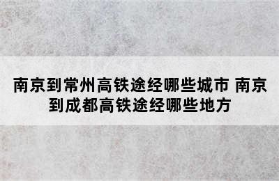 南京到常州高铁途经哪些城市 南京到成都高铁途经哪些地方